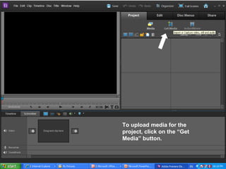 To upload media for the
project, click on the “Get
Media” button.
 
