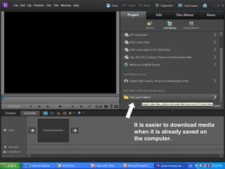 It is easier to download media
when it is already saved on
the computer.
 