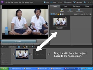 Drag the clip from the project
board to the “sceneline”.
 