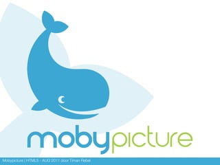 Mobypicture | HTML5 - AUG 2011 door Timan Rebel
 