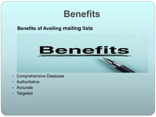 Benefits
Benefits of Availing mailing lists
 Comprehensive Database
 Authoritative
 Accurate
 Targeted
 