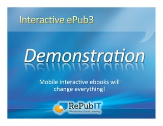 Mobile	
  interac/ve	
  ebooks	
  will	
  
change	
  everything!	
  
 