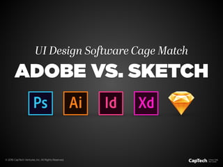 UI Design Software Cage Match
ADOBE VS. SKETCH
© 2016 CapTech Ventures, Inc. All Rights Reserved.
 