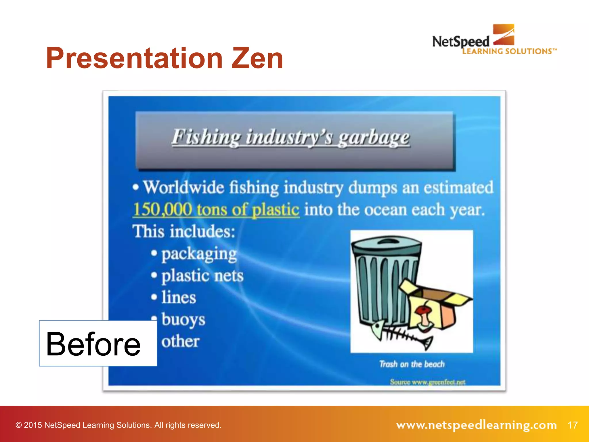 17© 2015 NetSpeed Learning Solutions. All rights reserved.
Presentation Zen
Before
 