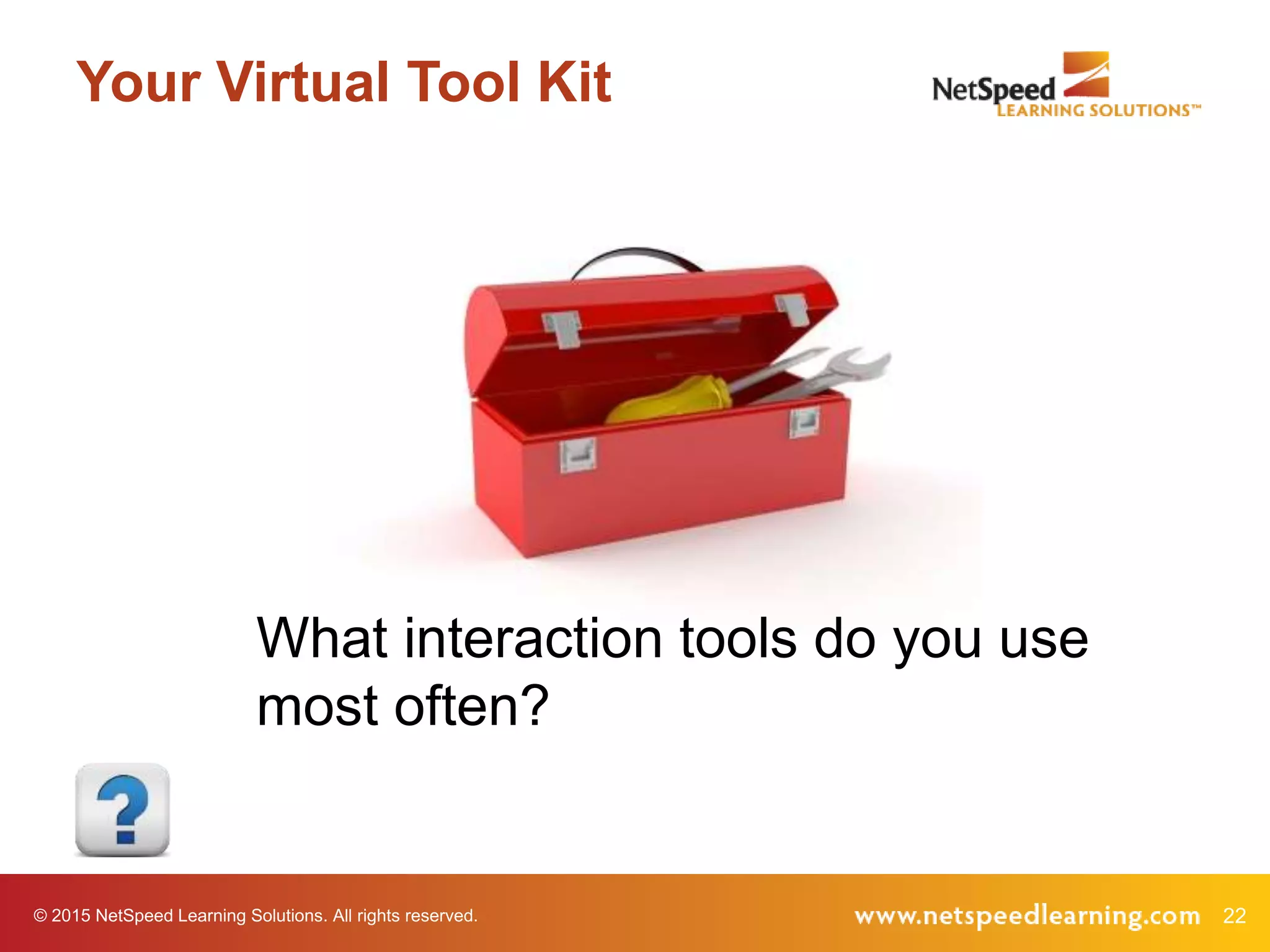 © 2015 NetSpeed Learning Solutions. All rights reserved. 22
Your Virtual Tool Kit
What interaction tools do you use
most often?
 