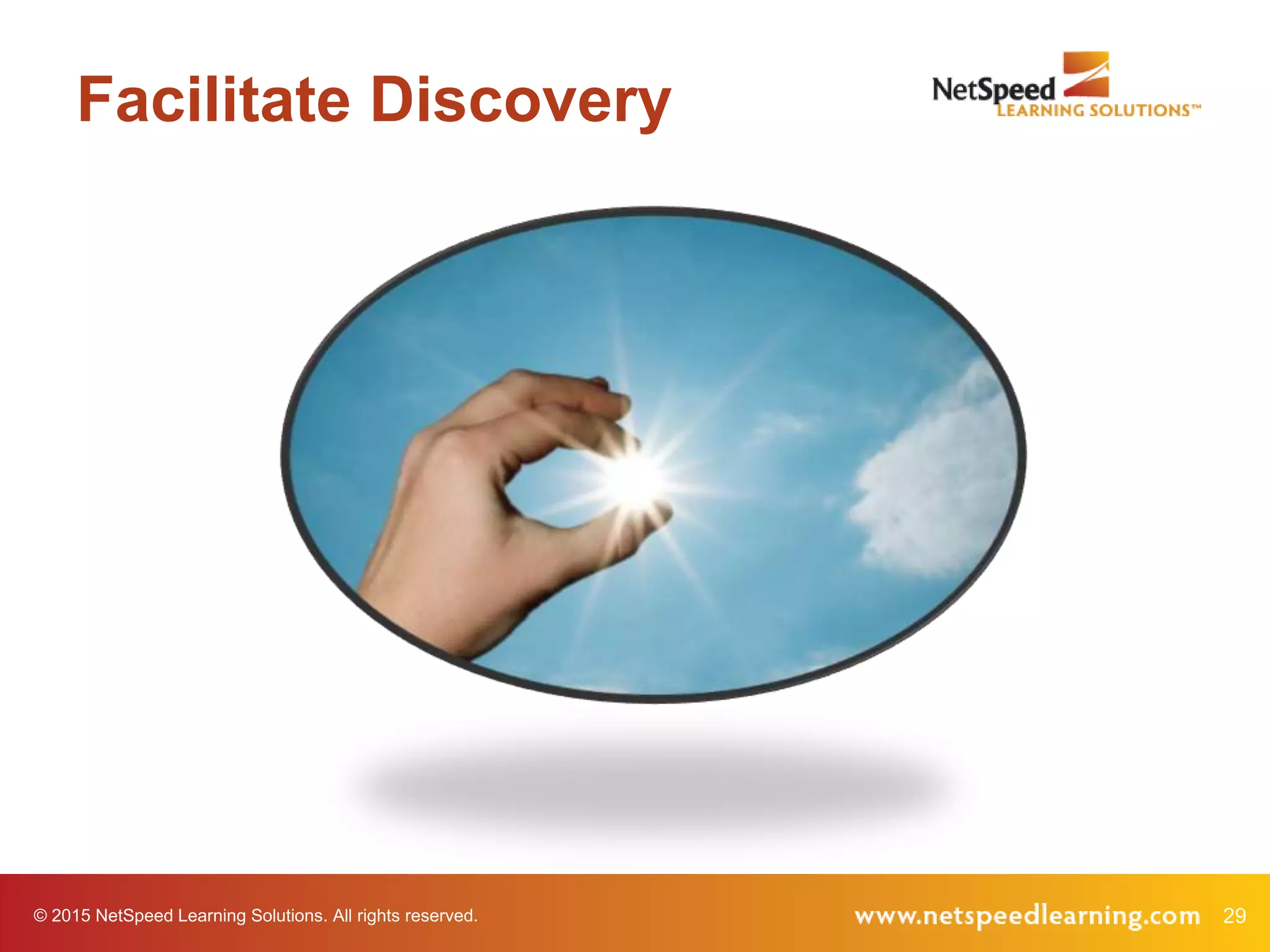 © 2015 NetSpeed Learning Solutions. All rights reserved. 29
Facilitate Discovery
 