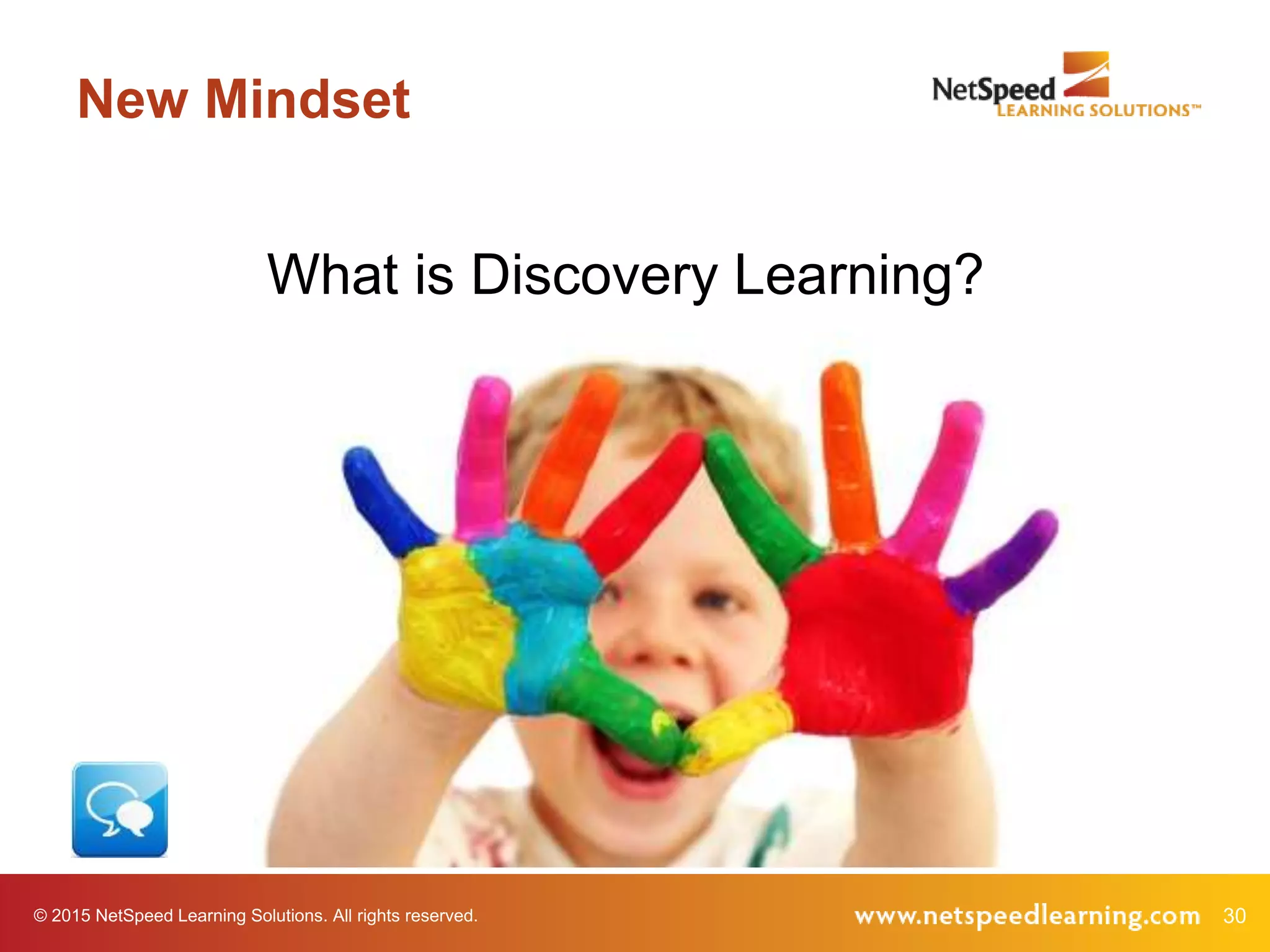 © 2015 NetSpeed Learning Solutions. All rights reserved. 30
New Mindset
What is Discovery Learning?
 