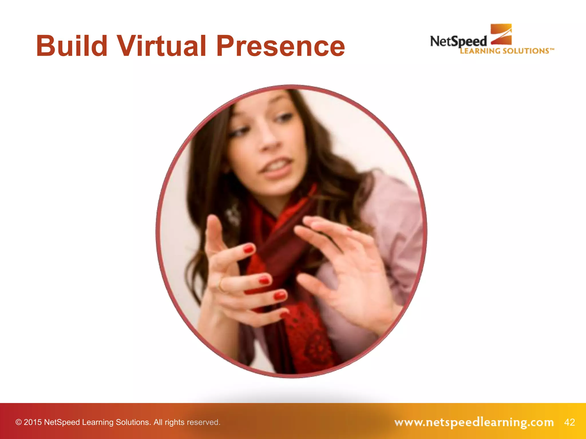© 2015 NetSpeed Learning Solutions. All rights reserved. 42
Build Virtual Presence
 