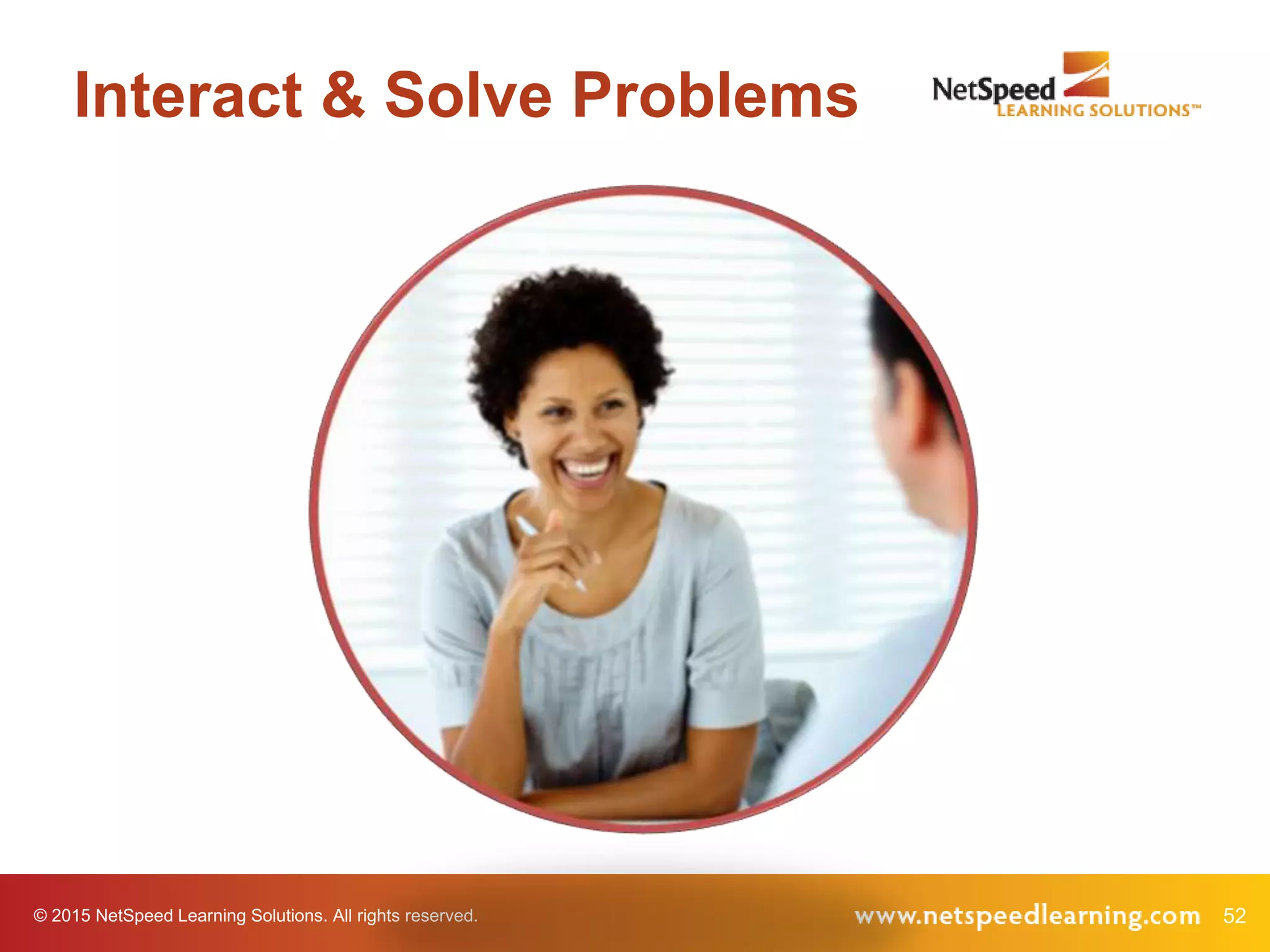 © 2015 NetSpeed Learning Solutions. All rights reserved. 52
Interact & Solve Problems
 