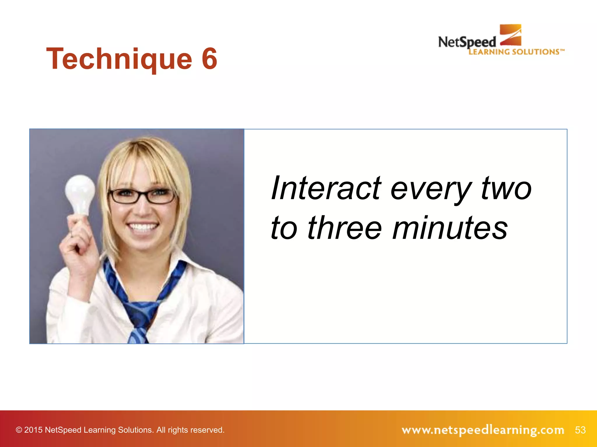 53© 2015 NetSpeed Learning Solutions. All rights reserved.
Interact every two
to three minutes
Technique 6
 