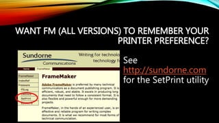 WANT FM (ALL VERSIONS) TO REMEMBER YOUR
PRINTER PREFERENCE?
See
http://sundorne.com
for the SetPrint utility
 