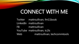 CONNECT WITH ME
Twitter mattrsullivan, fm11book
LinkedIn mattrsullivan
FB mattrsullivan
YouTube mattrsullivan, tc2ls
Web mattrsullivan, techcommtools
 