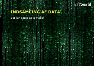Det kan gøres på to måder
INDSAMLING AF DATA
 