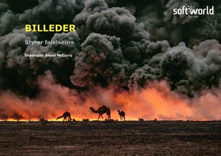 BILLEDER
Styrer følelserne
Eksempel: Steve McCurry
 