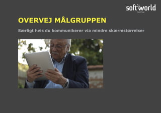 Særligt hvis du kommunikerer via mindre skærmstørrelser
OVERVEJ MÅLGRUPPEN
STEP 2
STEP 3
STEP 4
STEP 1
 