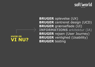 HVOR ER
VI NU?
BRUGER oplevelse (UX)
BRUGER centreret design (UCD)
BRUGER grænseflade (UI)
INFORMATIONS arkitektur (IA)
BRUGER rejsen (User Journey)
BRUGER venlighed (Usability)
BRUGER testing
 