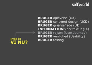 HVOR ER
VI NU?
BRUGER oplevelse (UX)
BRUGER centreret design (UCD)
BRUGER grænseflade (UI)
INFORMATIONS arkitektur (IA)
BRUGER rejsen (User Journey)
BRUGER venlighed (Usability)
BRUGER testing
 