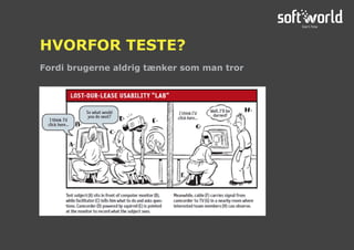 Fordi brugerne aldrig tænker som man tror
HVORFOR TESTE?
 