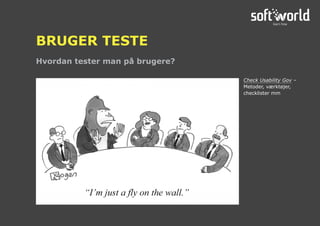 Hvordan tester man på brugere?
BRUGER TESTE
Check Usability Gov –
Metoder, værktøjer,
checklister mm
 
