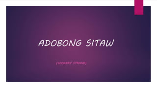 ADOBONG SITAW
(COOKERY STRAND)
 