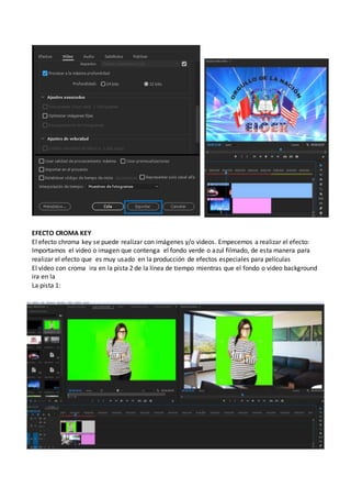 EFECTO CROMA KEY
El efecto chroma key se puede realizar con imágenes y/o videos. Empecemos a realizar el efecto:
Importamos el video o imagen que contenga el fondo verde o azul filmado, de esta manera para
realizar el efecto que es muy usado en la producción de efectos especiales para películas
El video con croma ira en la pista 2 de la línea de tiempo mientras que el fondo o video background
ira en la
La pista 1:
 