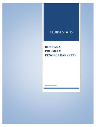 FLUIDA STATIS
RENCANA
PROGRAM
PENGAJARAN (RPP)
Alfiah Indriastuti
 