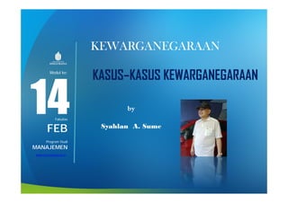 Modul ke:
Fakultas
Program Studi
KEWARGANEGARAAN
by
Syahlan A. Sume
FEB
MANAJEMEN
KASUS–KASUS KEWARGANEGARAAN
www.mercubuana.ac.id
 