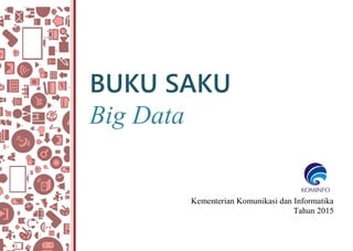 BUKU SAKU
Big Data
Kementerian Komunikasi dan Informatika
Tahun 2015
 