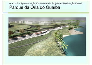 Anexo I – Apresentação Conceitual do Projeto e Sinalização Visual
Parque da Orla do Guaíba
 