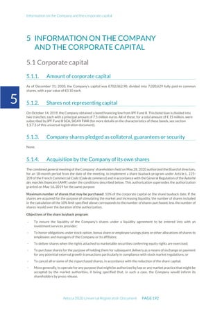 Information on the Company and the corporate capital
Adocia 2020 Universal Registration Document PAGE 192
5
5 INFORMATION ON THE COMPANY
AND THE CORPORATE CAPITAL
5.1 Corporate capital
5.1.1. Amount of corporate capital
As of December 31, 2020, the Company’s capital was €702,062.90, divided into 7,020,629 fully paid-in common
shares, with a par value of €0.10 each.
5.1.2. Shares not representing capital
On October 14, 2019, the Company obtained a bond financing line from IPF Fund II. This bond loan is divided into
two tranches, each with a principal amount of 7.5 million euros. All of these, for a total amount of € 15 million, were
subscribed by IPF Fund II SCA, SICAV FIAR (for more details on the characteristics of these bonds, see section
1.3.7.5 of this universal registration document).
5.1.3. Company shares pledged as collateral, guarantees or security
None.
5.1.4. Acquisition by the Company of its own shares
The combinedgeneral meetingof theCompany’shareholders held on May28,2020 authorizedtheBoardofdirectors,
for an 18-month period from the date of the meeting, to implement a share buyback program under Article L. 225-
209 of the French Commercial Code (Code de commerce) and in accordance with the General Regulation of the Autorité
des marchés financiers (AMF) under the conditions described below. This authorization supersedes the authorization
granted on May 16, 2019 for the same purpose
Maximum number of shares that may be purchased: 10% of the corporate capital on the share buyback date. If the
shares are acquired for the purpose of stimulating the market and increasing liquidity, the number of shares included
in the calculation of the 10% limit specified above corresponds to the number of shares purchased, less the number of
shares resold over the duration of the authorization.
Objectives of the share buyback program:
- To ensure the liquidity of the Company’s shares under a liquidity agreement to be entered into with an
investment services provider;
- To honor obligations under stock option, bonus share or employee savings plans or other allocations of shares to
employees and managers of the Company or its affiliates;
- To deliver shares when the rights attached to marketable securities conferring equity rights are exercised;
- To purchase shares for the purpose of holding them for subsequent delivery as a means of exchange or payment
for any potential external growth transactions particularly in compliance with stock market regulations; or
- To cancel all or some of the repurchased shares, in accordance with the reduction of the share capital;
- More generally, to operate for any purpose that might be authorized by law or any market practice that might be
accepted by the market authorities, it being specified that, in such a case, the Company would inform its
shareholders by press release.
 