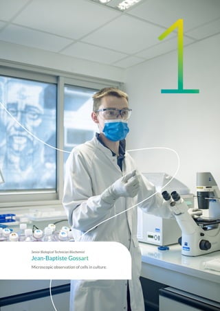 1
Senior Biological Technician Biochemist
Jean-Baptiste Gossart
Microscopic observation of cells in culture.
 