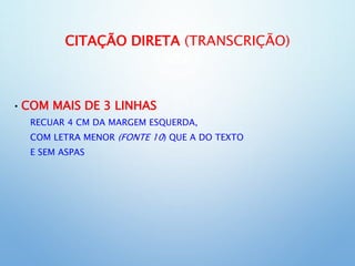 CITAÇÃO DIRETA (TRANSCRIÇÃO)
•COM MAIS DE 3 LINHAS
RECUAR 4 CM DA MARGEM ESQUERDA,
COM LETRA MENOR (FONTE 10) QUE A DO TEXTO
E SEM ASPAS
 