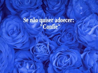 Se não quiser adoecer: "Confie" 