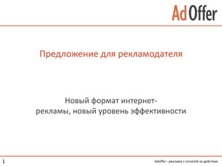 Предложение для рекламодателя Новый формат интернет-рекламы, новый уровень эффективности Adoffer - реклама с оплатой за действие 1 