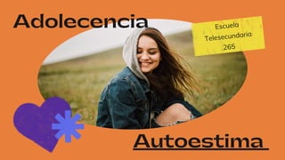 Adolecencia Escuela
Telesecundaria
265
Autoestima
 