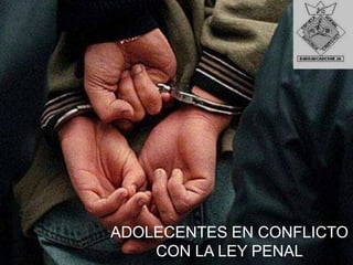 ADOLECENTES EN CONFLICTO
    CON LA LEY PENAL
 