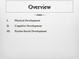 Overview

I.     Physical Development

II.    Cognitive Development

III.   Psycho-Social Development
 