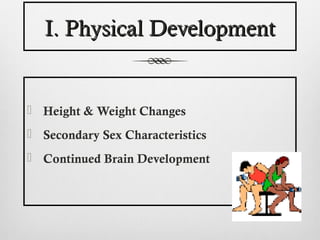 I. Physical Development


 Height & Weight Changes
 Secondary Sex Characteristics
 Continued Brain Development
 