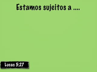 Estamos sujeitos a ....




Lucas 5:27
 