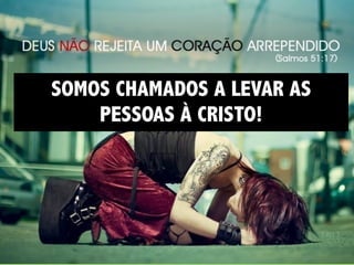 SOMOS CHAMADOS A LEVAR AS
    PESSOAS À CRISTO!
 