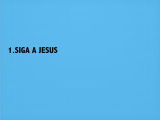 1.SIGA A JESUS
 