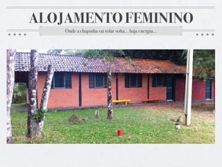 ALOJAMENTO FEMININO
Onde a chapinha vai rolar solta... haja energia...
 