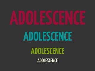 ADOLESCENCE
 ADOLESCENCE
   ADOLESCENCE
     ADOLESCENCE
 