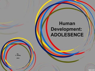 Human
Development:
ADOLESENCE
By:
C. Settley
2016
 