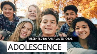 ADOLESCENCE
PRESENTED BY: RABIA JAVED IQBAL
 