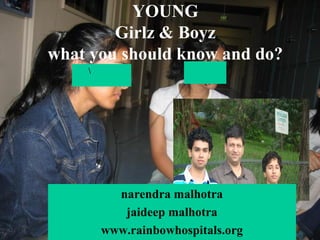 YOUNG
Girlz & Boyz
what you should know and do?
narendra malhotra
jaideep malhotra
www.rainbowhospitals.org

 