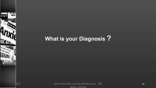 What is your Diagnosis ?
Mood disorder among Adolescence /DR
8/23/2021 39
 
