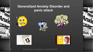 Generalized Anxiety Disorder and
panic attack
8/23/2021 Mood disorder among Adolescence /DR WAFA SHEIKH 4
 