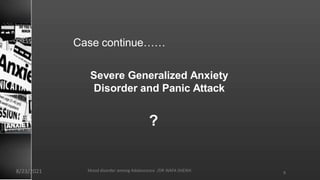 Case continue……
Severe Generalized Anxiety
Disorder and Panic Attack
?
8
8/23/2021 Mood disorder among Adolescence /DR WAFA SHEIKH
 