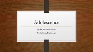 Adolescence
By- Dr. vandana Sharma
MEd., Isem, Psychology
 